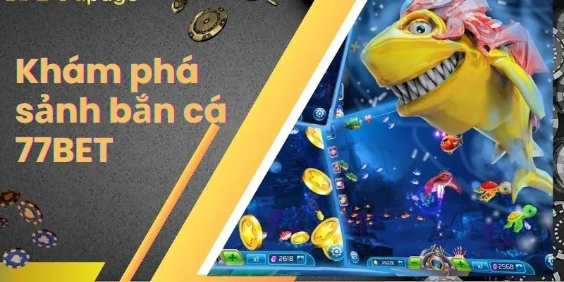 Bắn Cá 77Bet - Nơi Hội Tụ Những Ngư Thủ Kinh Nghiệm