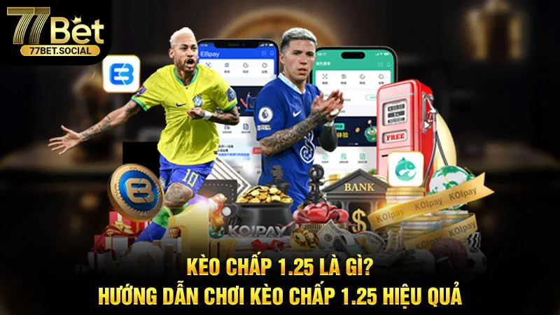 Kèo Chấp 1.25 Là Gì? Hướng Dẫn Chơi Kèo Chấp 1.25 Hiệu Quả