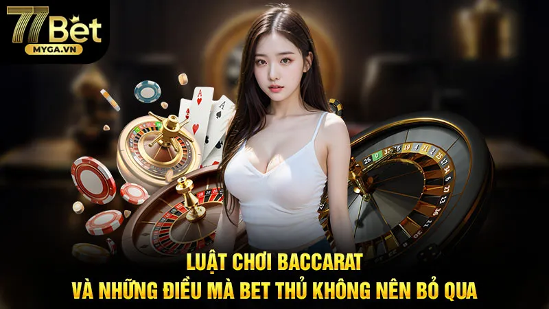 Luật Chơi Baccarat Và Những Điều Mà Bet Thủ Không Nên Bỏ Qua