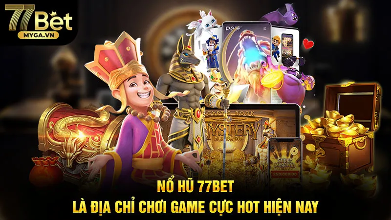 Nổ Hũ 77Bet Là Địa Chỉ Chơi Game Cực HOT Hiện Nay