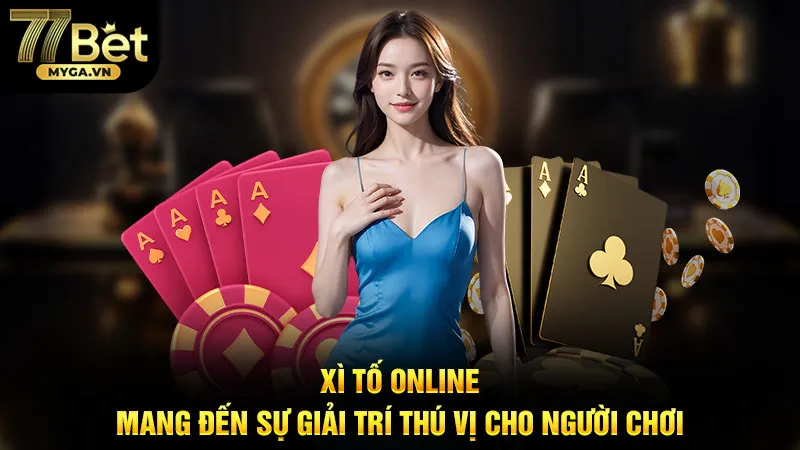 Xì Tố Online - Mang Đến Sự Giải Trí Thú Vị Cho Người Chơi